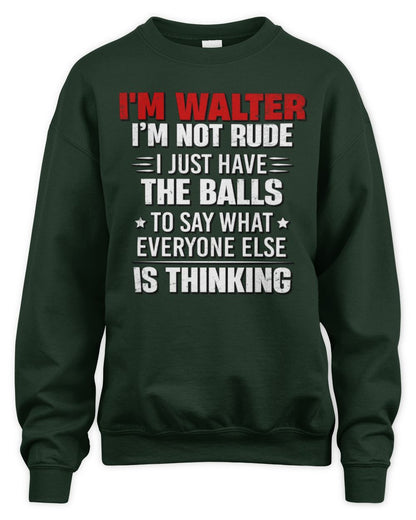 I'm Name I'm Not Rude I Just Have The Balls Funny T-Shirt WALTER M1-46 / Unisex Sweatshirt / forest green