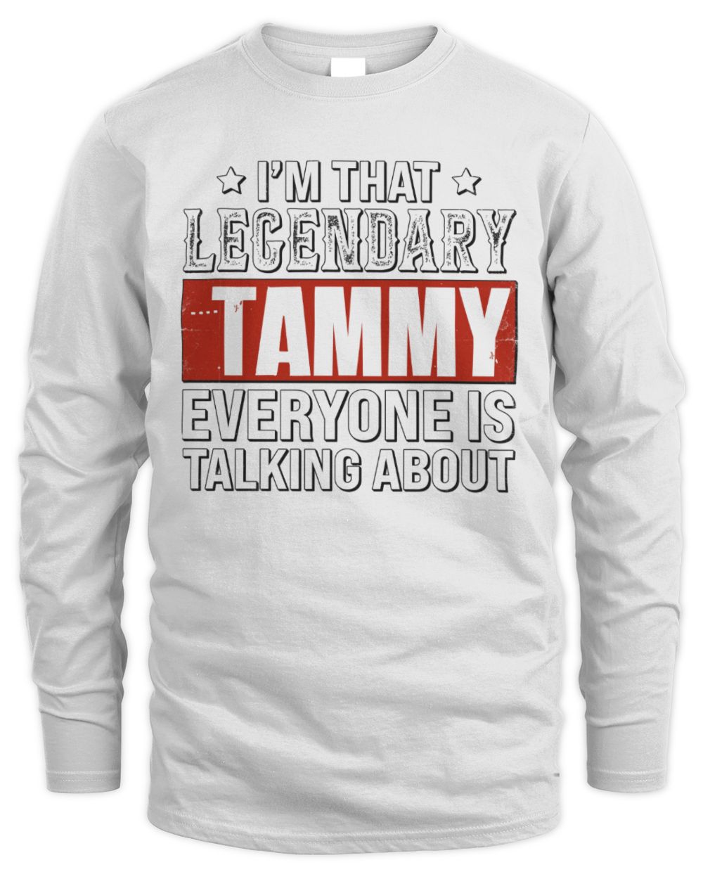 I'm That Legendary Name Everyone Is Talking About Funny Graphic T-Shirt TAMMY M1-73 / Men's Long Sleeved T-Shirt / white