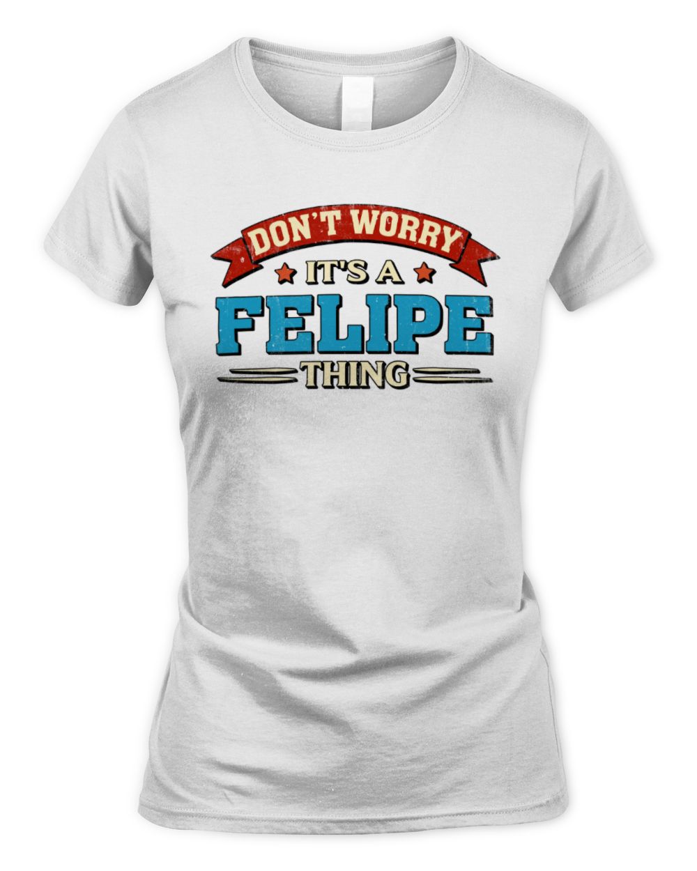 Don't Worry It's a Your Name Thing Funny Retro T-Shirt FELIPE M1-57 / Women's Standard T-Shirt / white