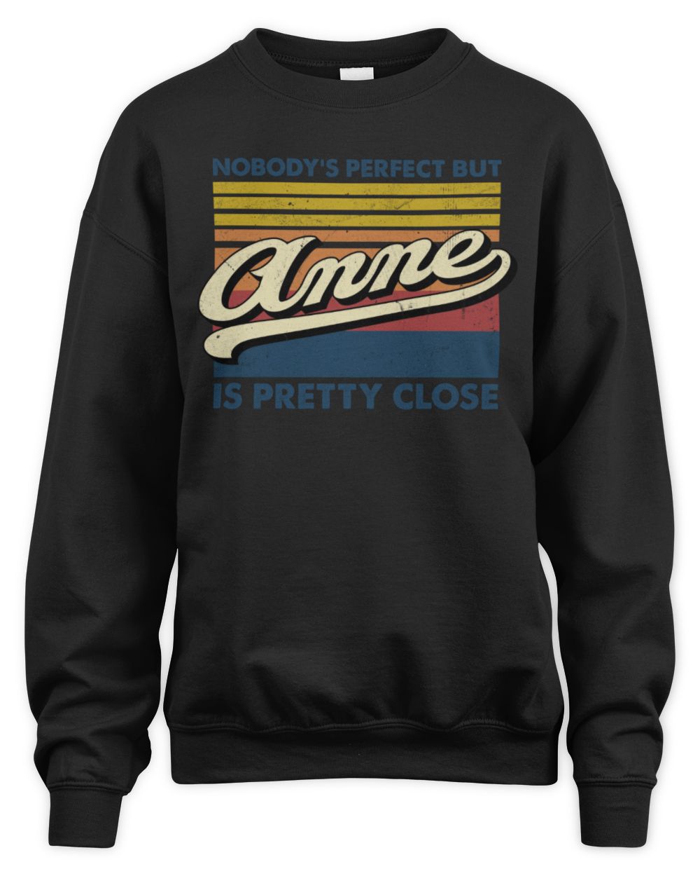 Nobody's Perfect But Your Name Is Pretty Close Retro Shirt ANNE M1-65 / Unisex Sweatshirt / black