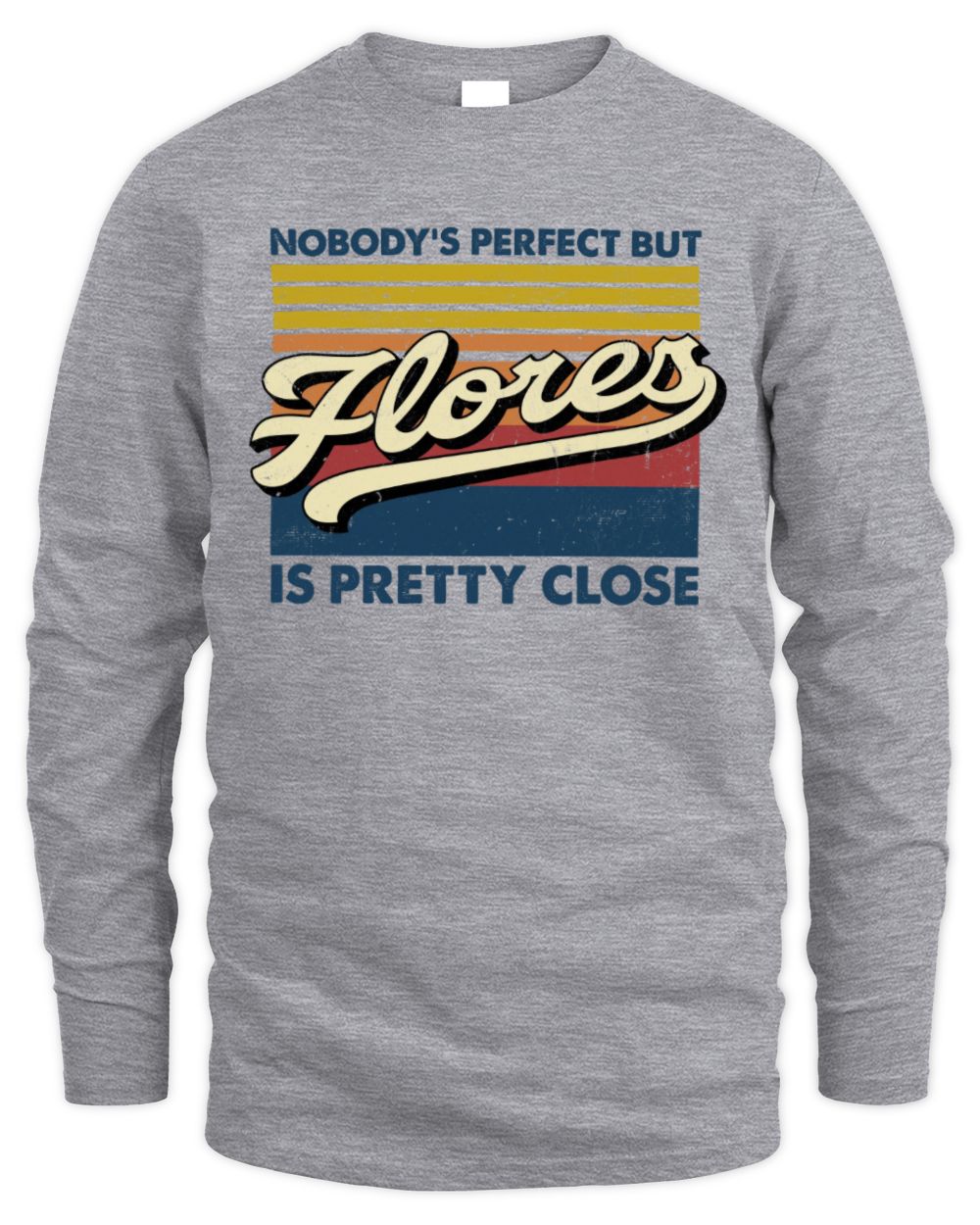 Nobody's Perfect But Your Name Is Pretty Close Retro Shirt FLORES M1-65 / Men's Long Sleeved T-Shirt / sport grey