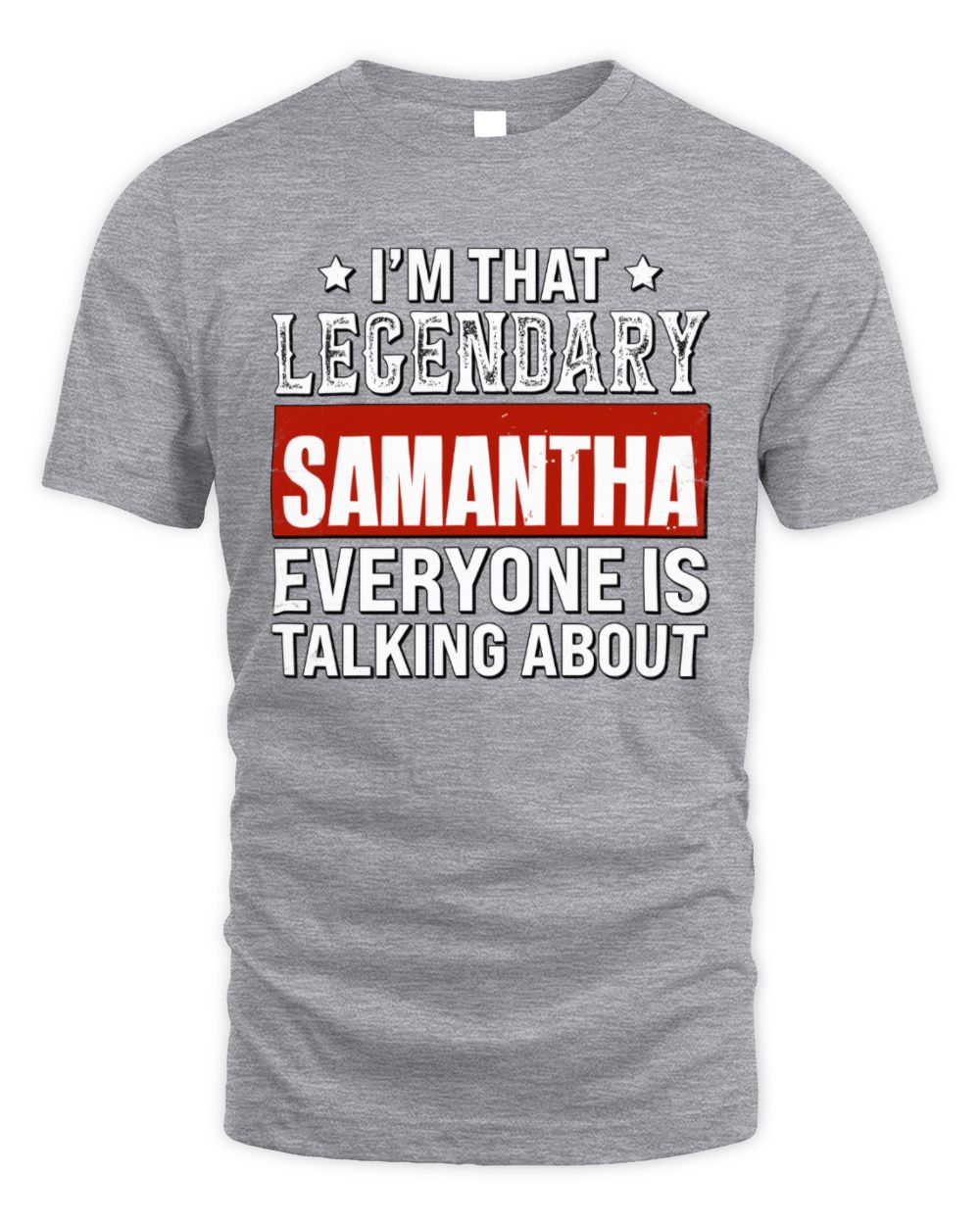 I'm That Legendary Name Everyone Is Talking About Funny Graphic T-Shirt SAMANTHA M1-73 / Unisex Standard T-Shirt / sport grey