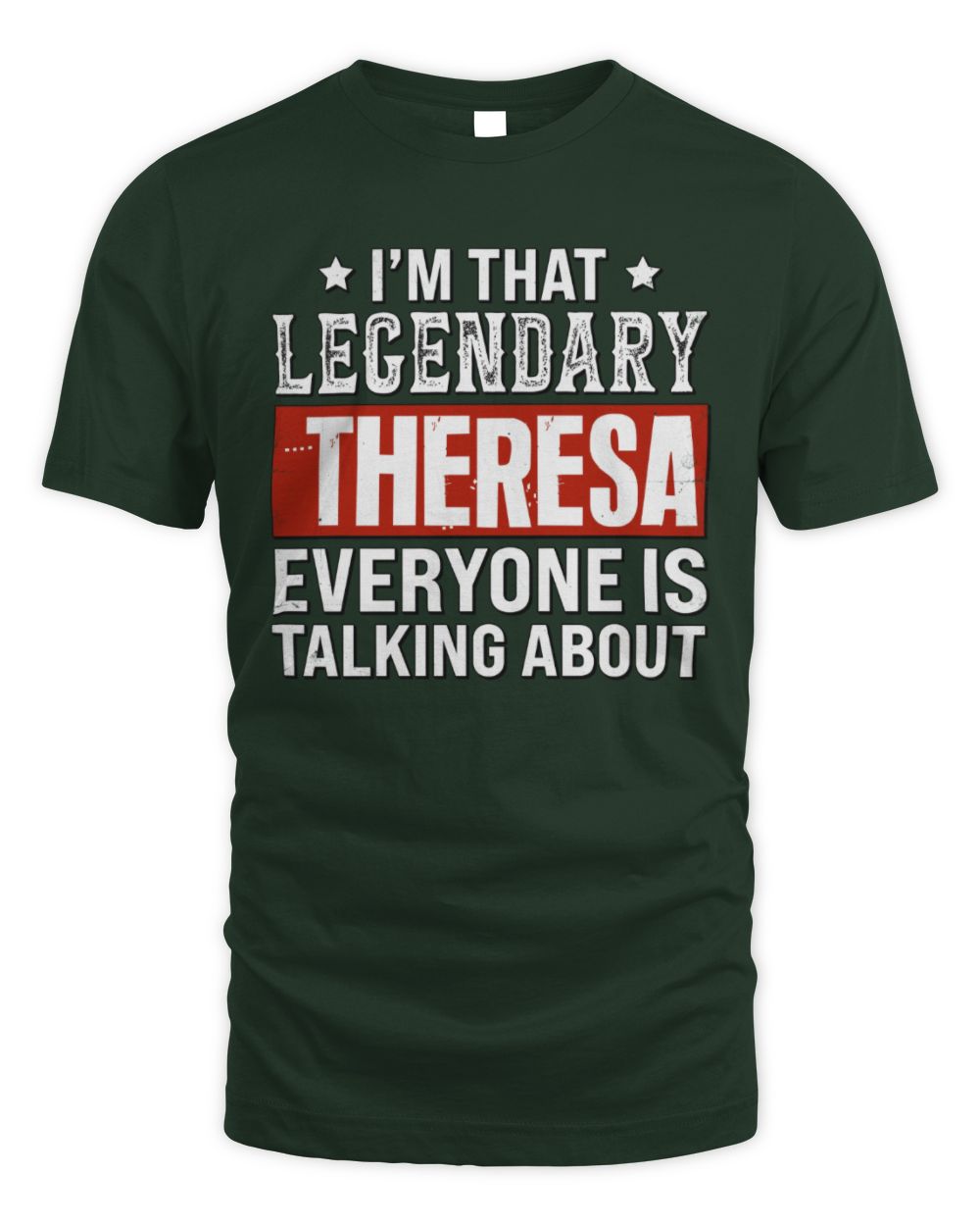 I'm That Legendary Name Everyone Is Talking About Funny Graphic T-Shirt THERESA M1-73 / Unisex Standard T-Shirt / forest green