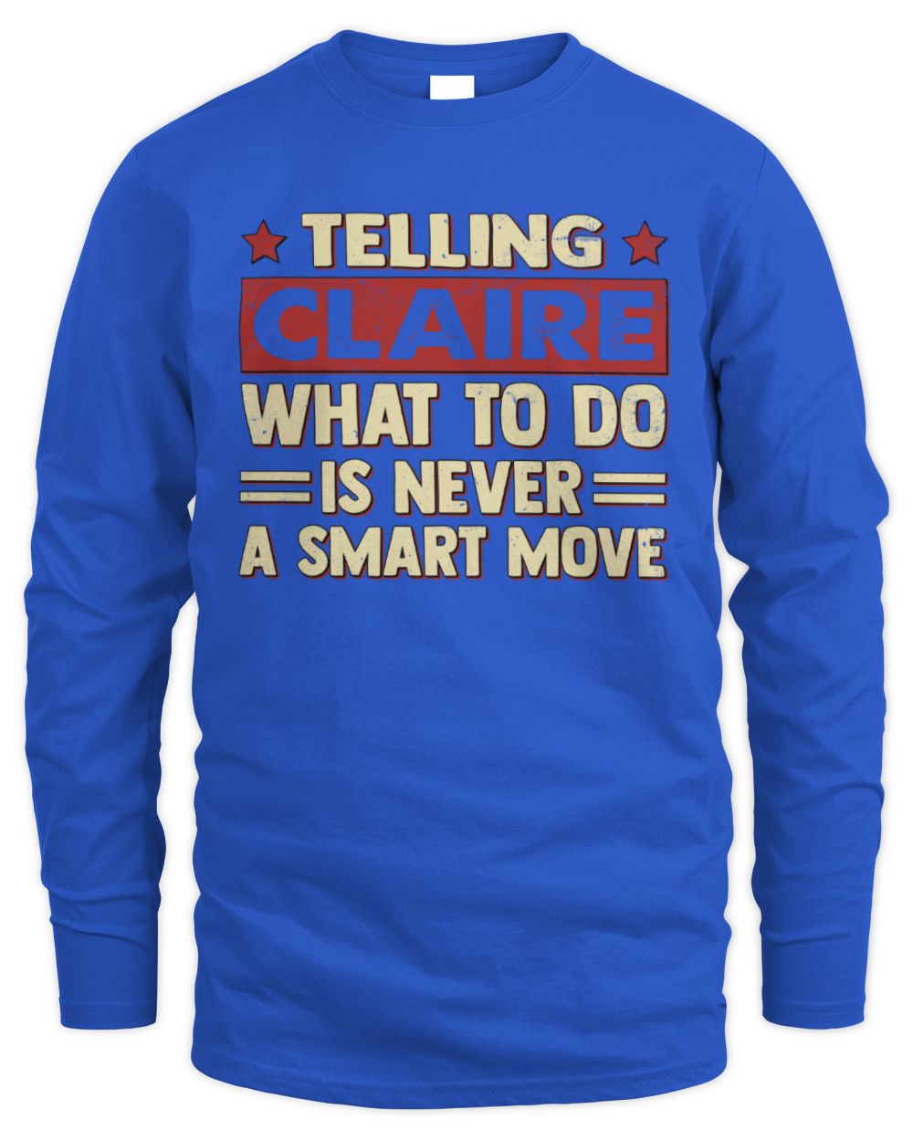 Telling Your Name What to Do Is Never a Smart Move Shirt CLAIRE M1-66 / Men's Long Sleeved T-Shirt / royal