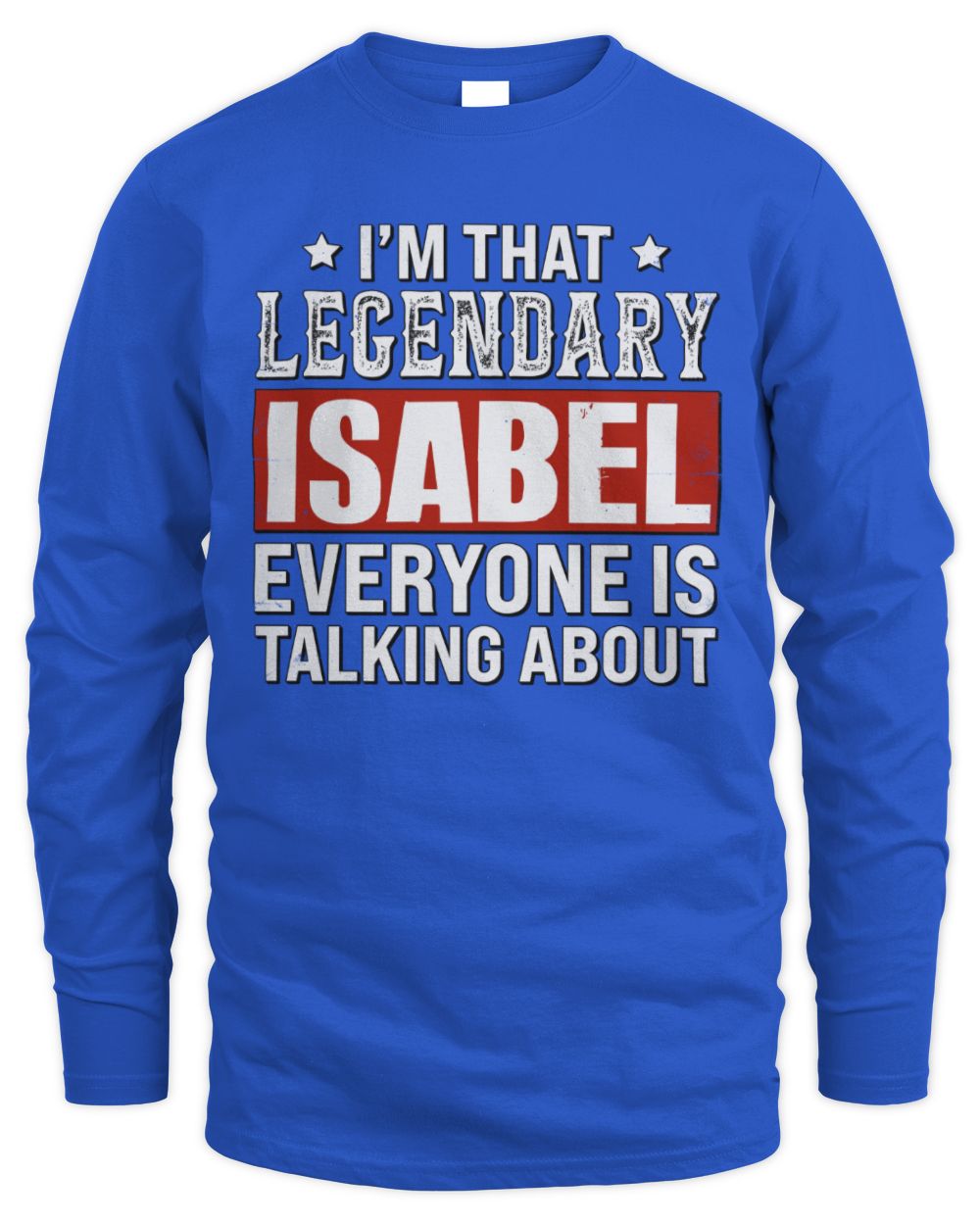 I'm That Legendary Name Everyone Is Talking About Funny Graphic T-Shirt ISABEL M1-73 / Men's Long Sleeved T-Shirt / royal