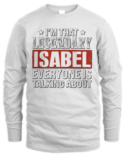 I'm That Legendary Name Everyone Is Talking About Funny Graphic T-Shirt ISABEL M1-73 / Men's Long Sleeved T-Shirt / white