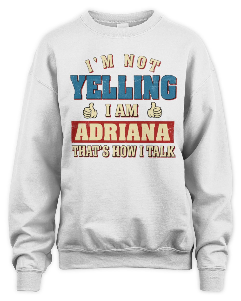 I'm Not Yelling I'm Name That's How I Talk Shirt ADRIANA M1-67 / Unisex Sweatshirt / white