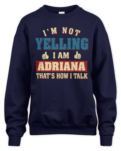 I'm Not Yelling I'm Name That's How I Talk Shirt ADRIANA M1-67 / Unisex Sweatshirt / navy