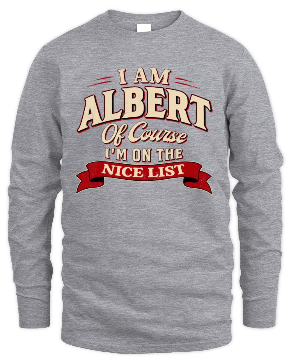 I'm Name Of Course I'm On The Nice List Funny Christmas Shirt ALBERT M1-68 / Men's Long Sleeved T-Shirt / sport grey