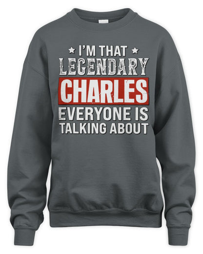 I'm That Legendary Name Everyone Is Talking About Funny Graphic T-Shirt CHARLES M1-73 / Unisex Sweatshirt / charcoal