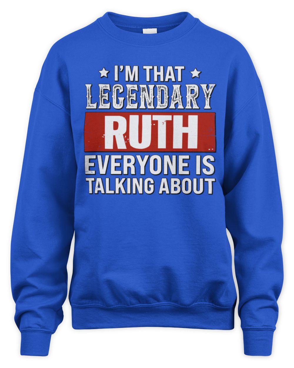 I'm That Legendary Name Everyone Is Talking About Funny Graphic T-Shirt RUTH M1-73 / Unisex Sweatshirt / royal