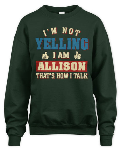 I'm Not Yelling I'm Name That's How I Talk Shirt ALLISON M1-67 / Unisex Sweatshirt / forest green