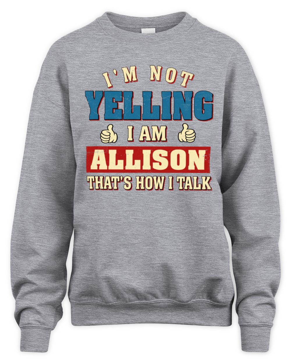 I'm Not Yelling I'm Name That's How I Talk Shirt ALLISON M1-67 / Unisex Sweatshirt / sport grey