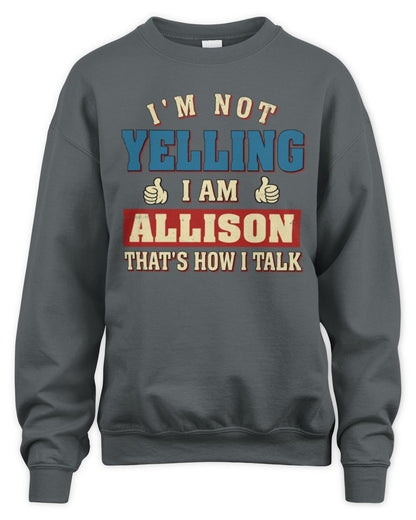 I'm Not Yelling I'm Name That's How I Talk Shirt ALLISON M1-67 / Unisex Sweatshirt / charcoal