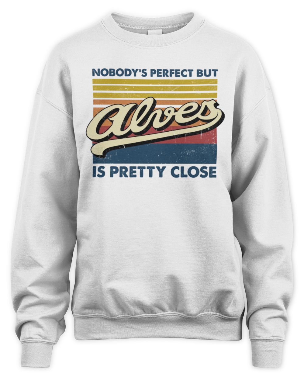 Nobody's Perfect But Your Name Is Pretty Close Retro Shirt ALVES M1-65 / Unisex Sweatshirt / white