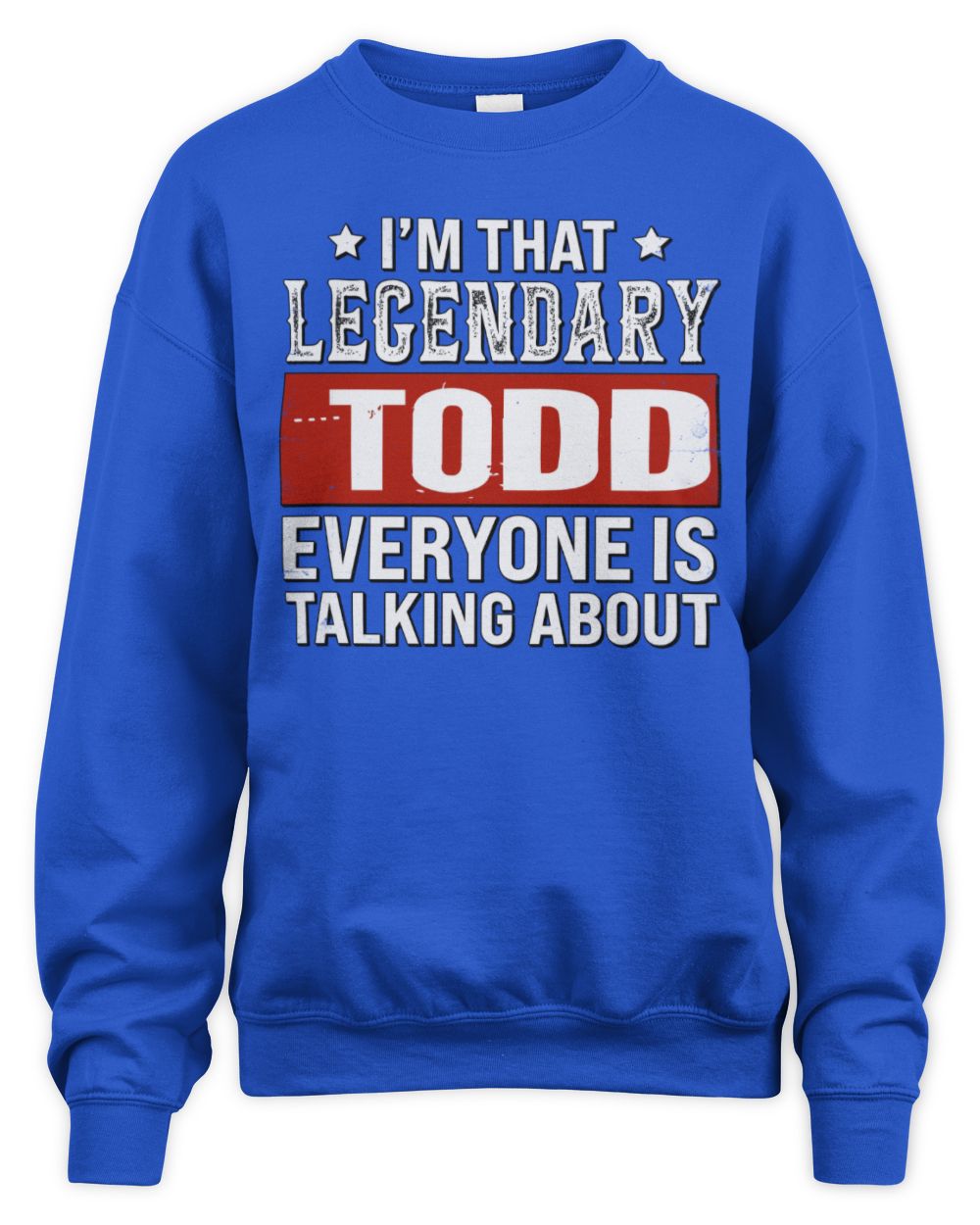 I'm That Legendary Name Everyone Is Talking About Funny Graphic T-Shirt TODD M1-73 / Unisex Sweatshirt / royal