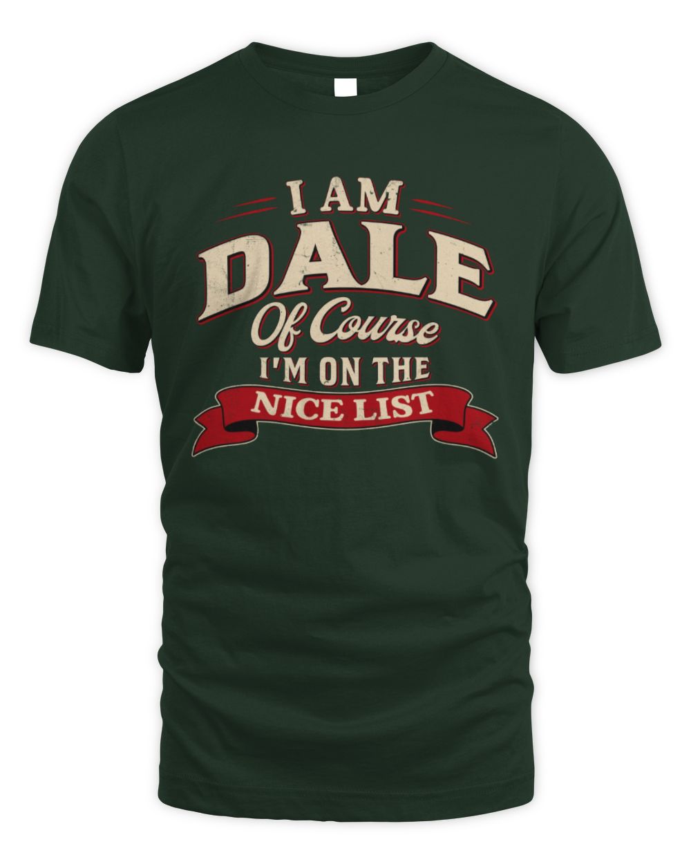 I'm Name Of Course I'm On The Nice List Funny Christmas Shirt DALE M1-68 / Unisex Standard T-Shirt / forest green