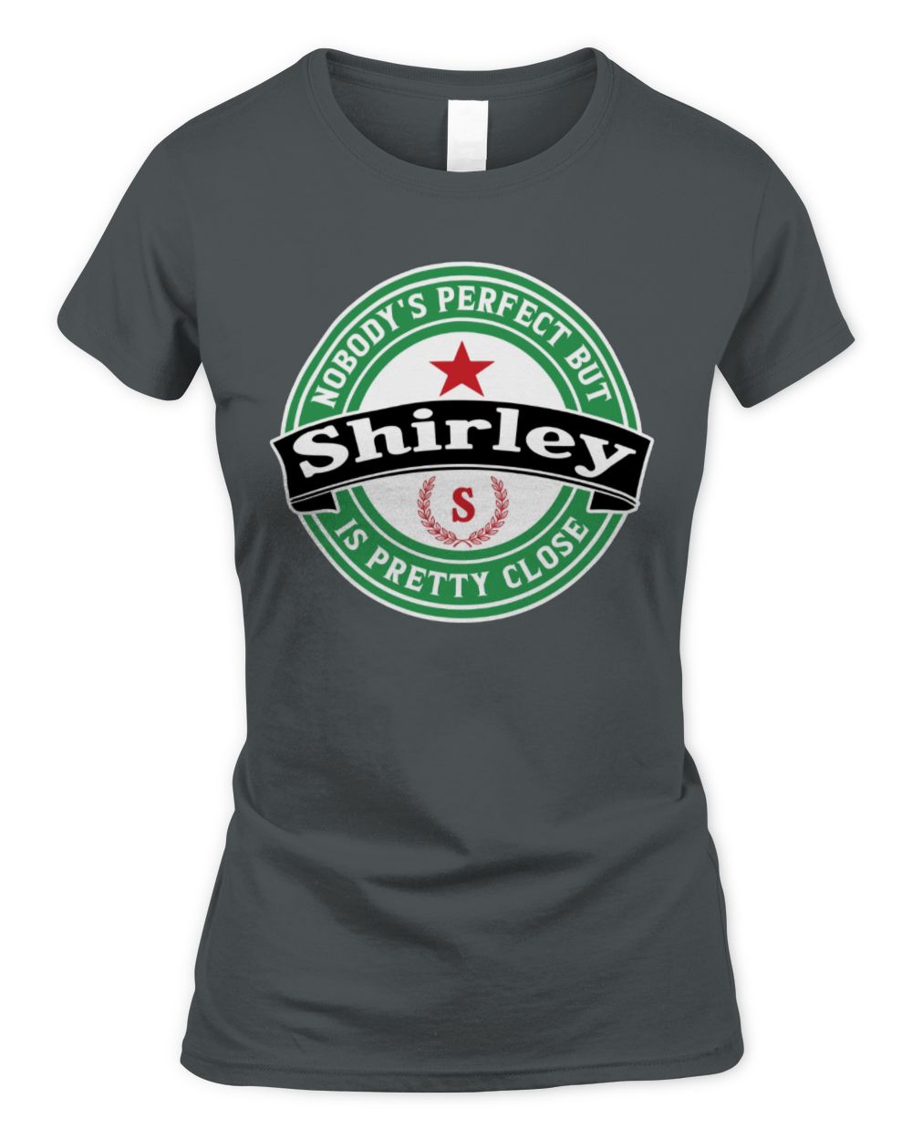Nobody's Perfect But Your Name Is Pretty Close Heineken Beer T-Shirt SHIRLEY M1-S85 / Women's Standard T-Shirt / charcoal