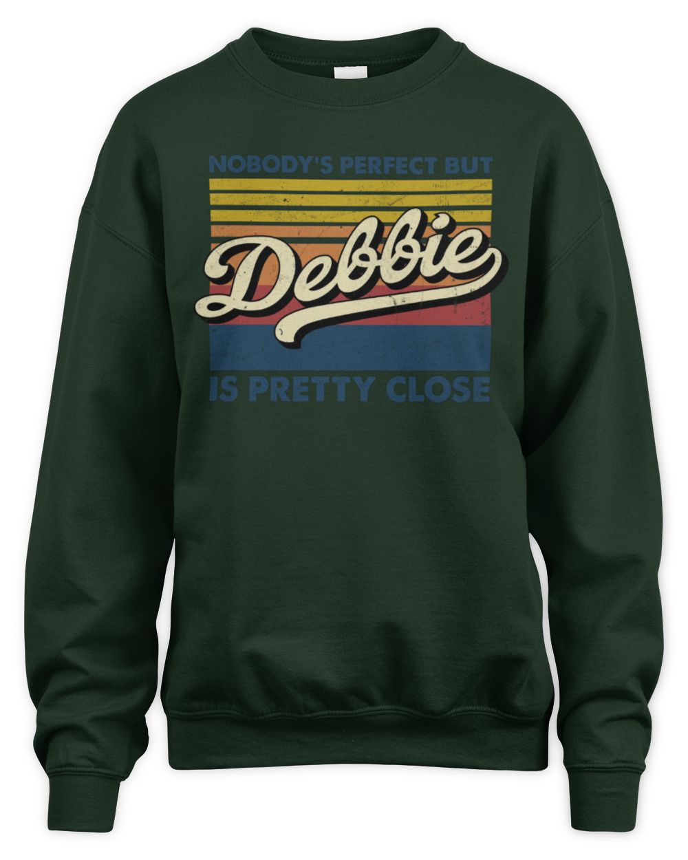 Nobody's Perfect But Your Name Is Pretty Close Retro Shirt DEBBIE M1-65 / Unisex Sweatshirt / forest green