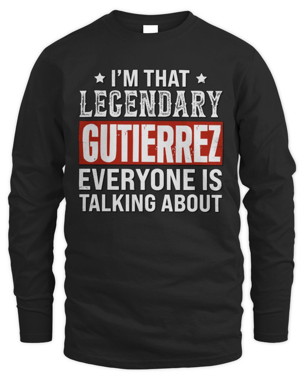 I'm That Legendary Name Everyone Is Talking About Funny Graphic T-Shirt GUTIERREZ M1-73 / Men's Long Sleeved T-Shirt / black
