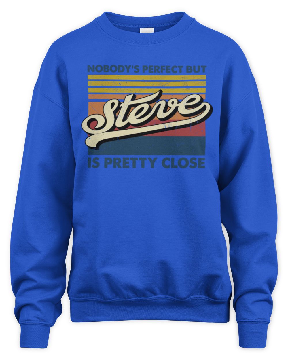 Nobody's Perfect But Your Name Is Pretty Close Retro Shirt STEVE M1-65 / Unisex Sweatshirt / royal