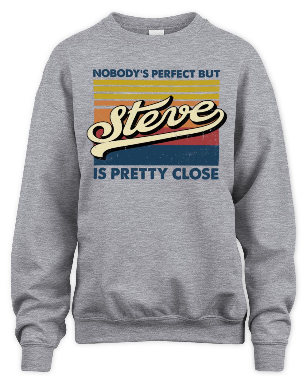 Nobody's Perfect But Your Name Is Pretty Close Retro Shirt STEVE M1-65 / Unisex Sweatshirt / sport grey