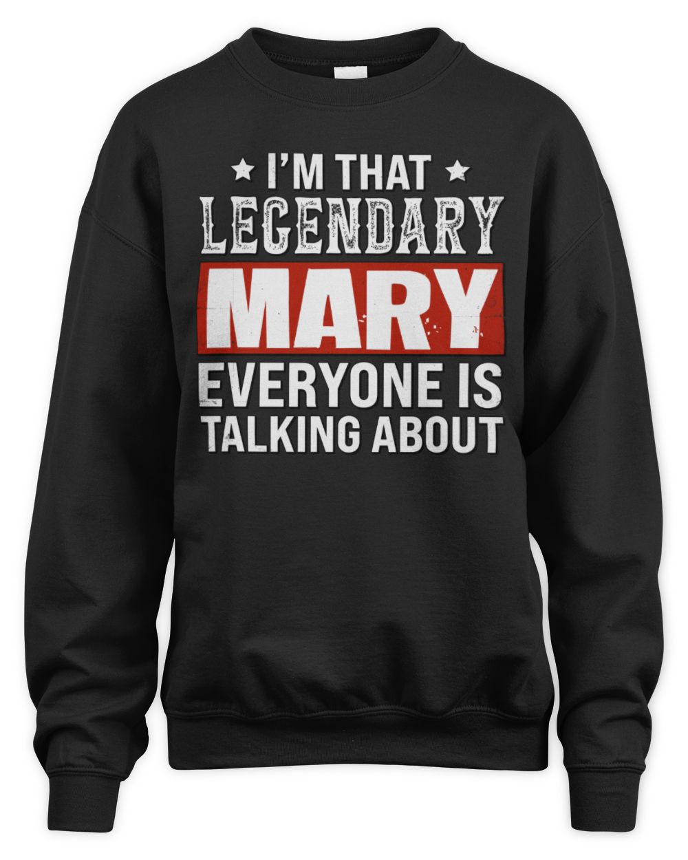 I'm That Legendary Name Everyone Is Talking About Funny Graphic T-Shirt MARY M1-73 / Unisex Sweatshirt / black