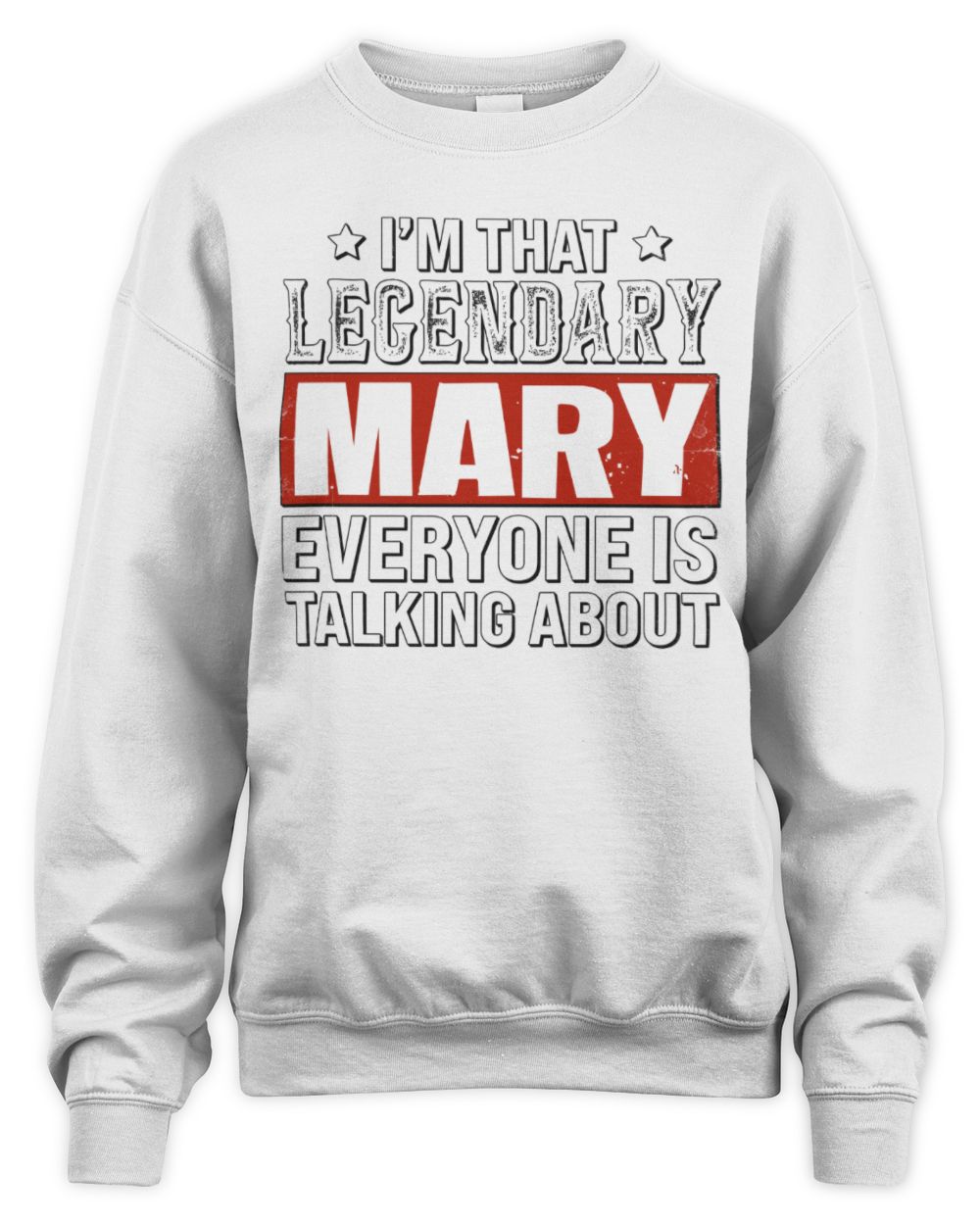 I'm That Legendary Name Everyone Is Talking About Funny Graphic T-Shirt MARY M1-73 / Unisex Sweatshirt / white