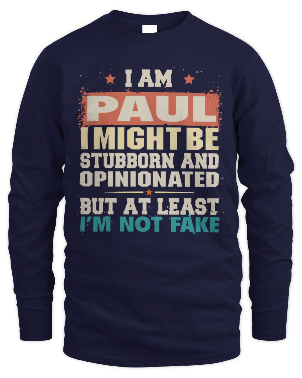 I Am Name I Might Be Stubborn and Opinionated Graphic T-Shirt PAUL M1-72 / Men's Long Sleeved T-Shirt / navy