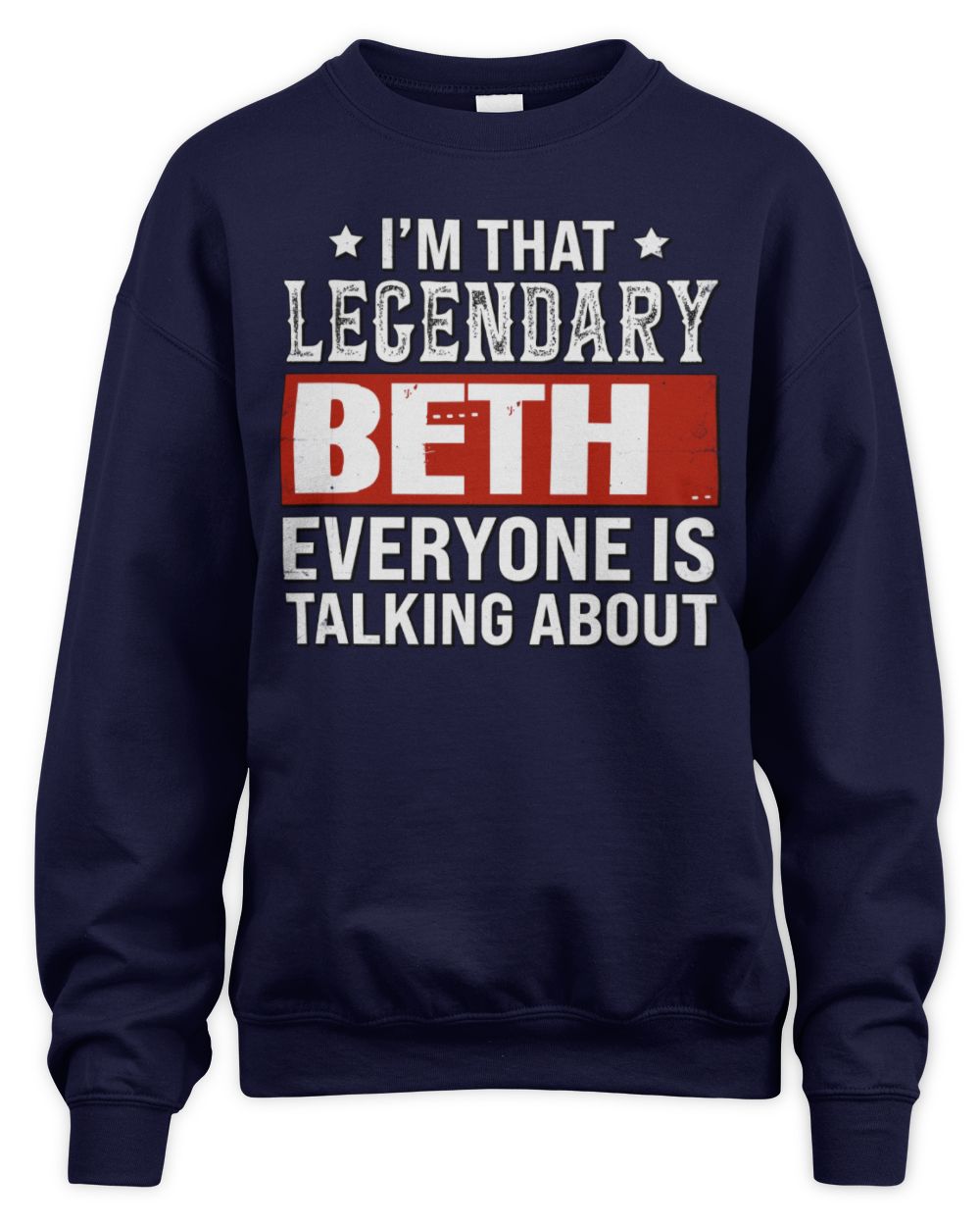 I'm That Legendary Name Everyone Is Talking About Funny Graphic T-Shirt BETH M1-73 / Unisex Sweatshirt / navy