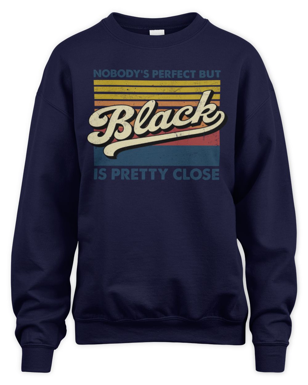 Nobody's Perfect But Your Name Is Pretty Close Retro Shirt BLACK M1-65 / Unisex Sweatshirt / navy