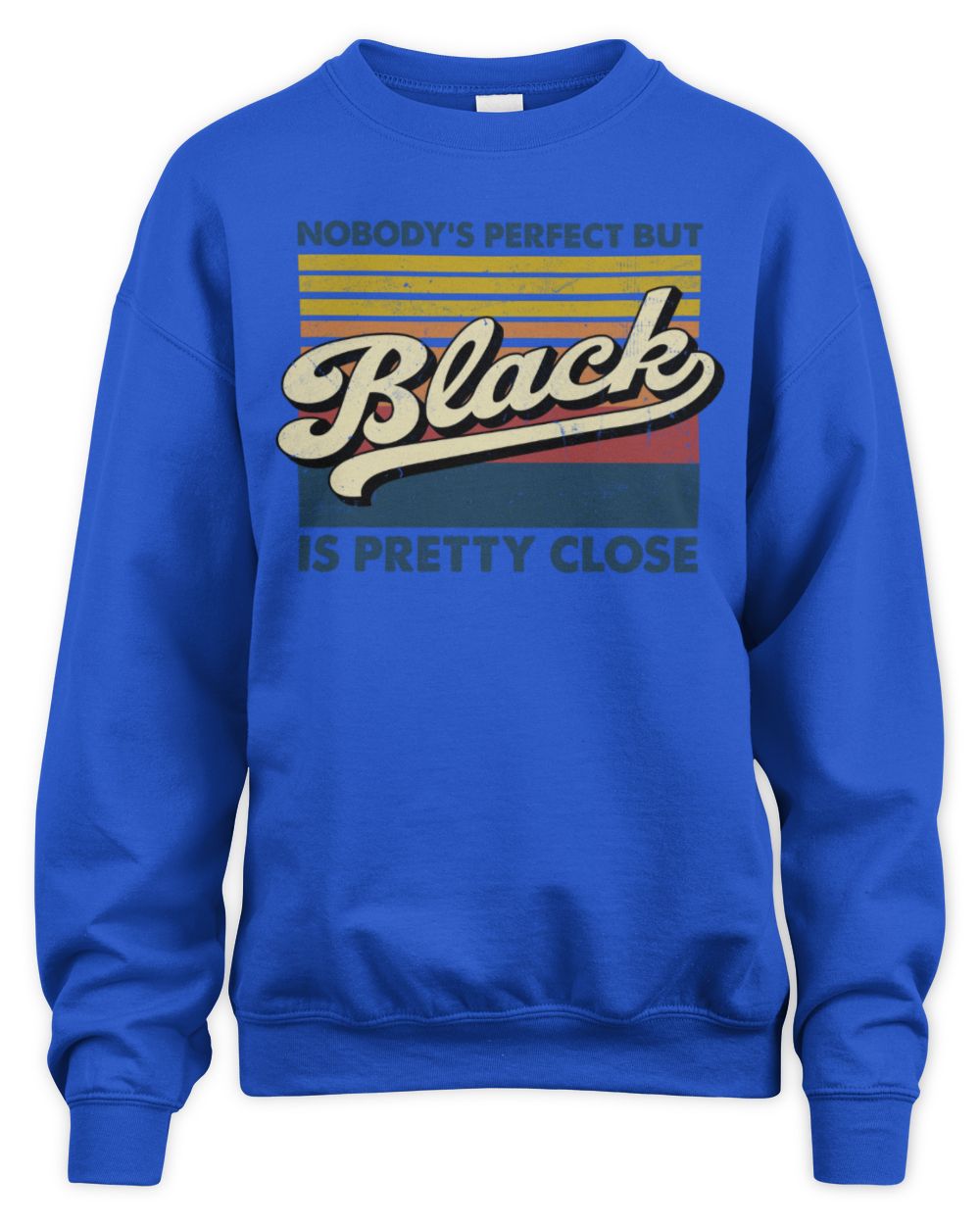 Nobody's Perfect But Your Name Is Pretty Close Retro Shirt BLACK M1-65 / Unisex Sweatshirt / royal