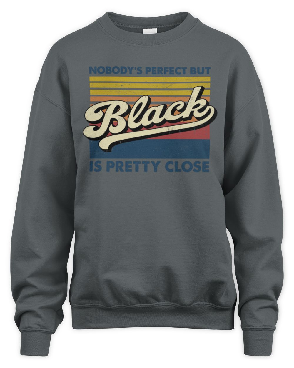 Nobody's Perfect But Your Name Is Pretty Close Retro Shirt BLACK M1-65 / Unisex Sweatshirt / charcoal