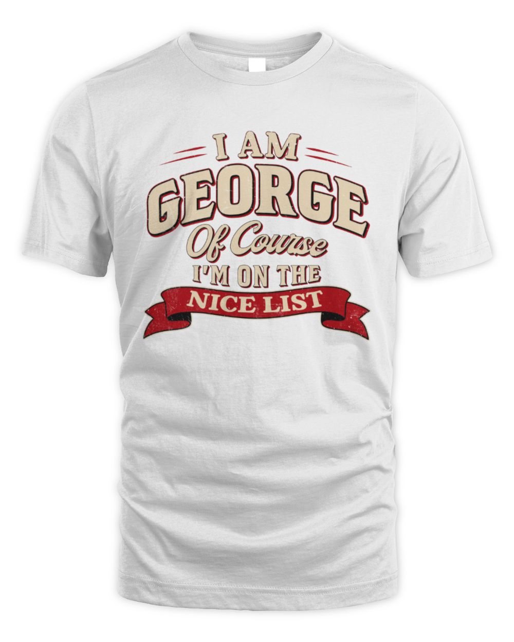 I'm Name Of Course I'm On The Nice List Funny Christmas Shirt GEORGE M1-68 / Unisex Standard T-Shirt / white
