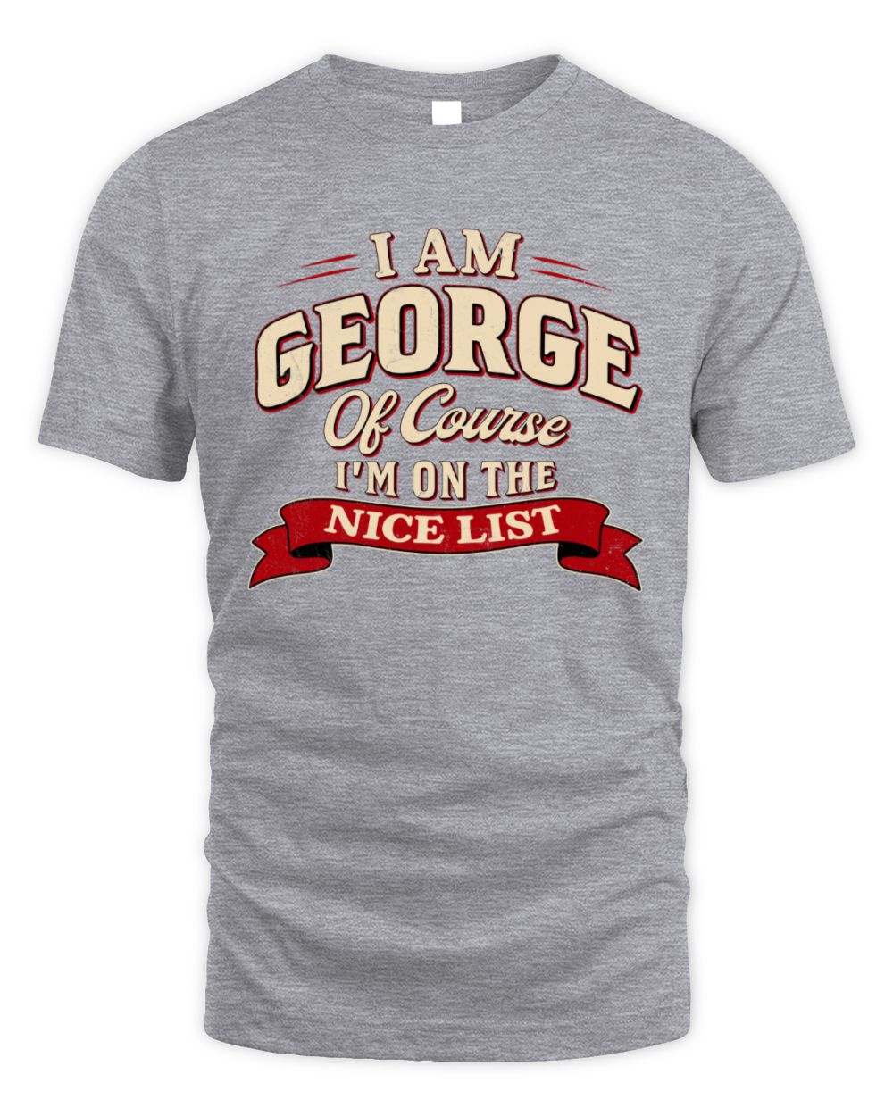 I'm Name Of Course I'm On The Nice List Funny Christmas Shirt GEORGE M1-68 / Unisex Standard T-Shirt / sport grey