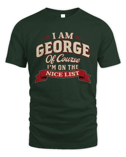 I'm Name Of Course I'm On The Nice List Funny Christmas Shirt GEORGE M1-68 / Unisex Standard T-Shirt / forest green