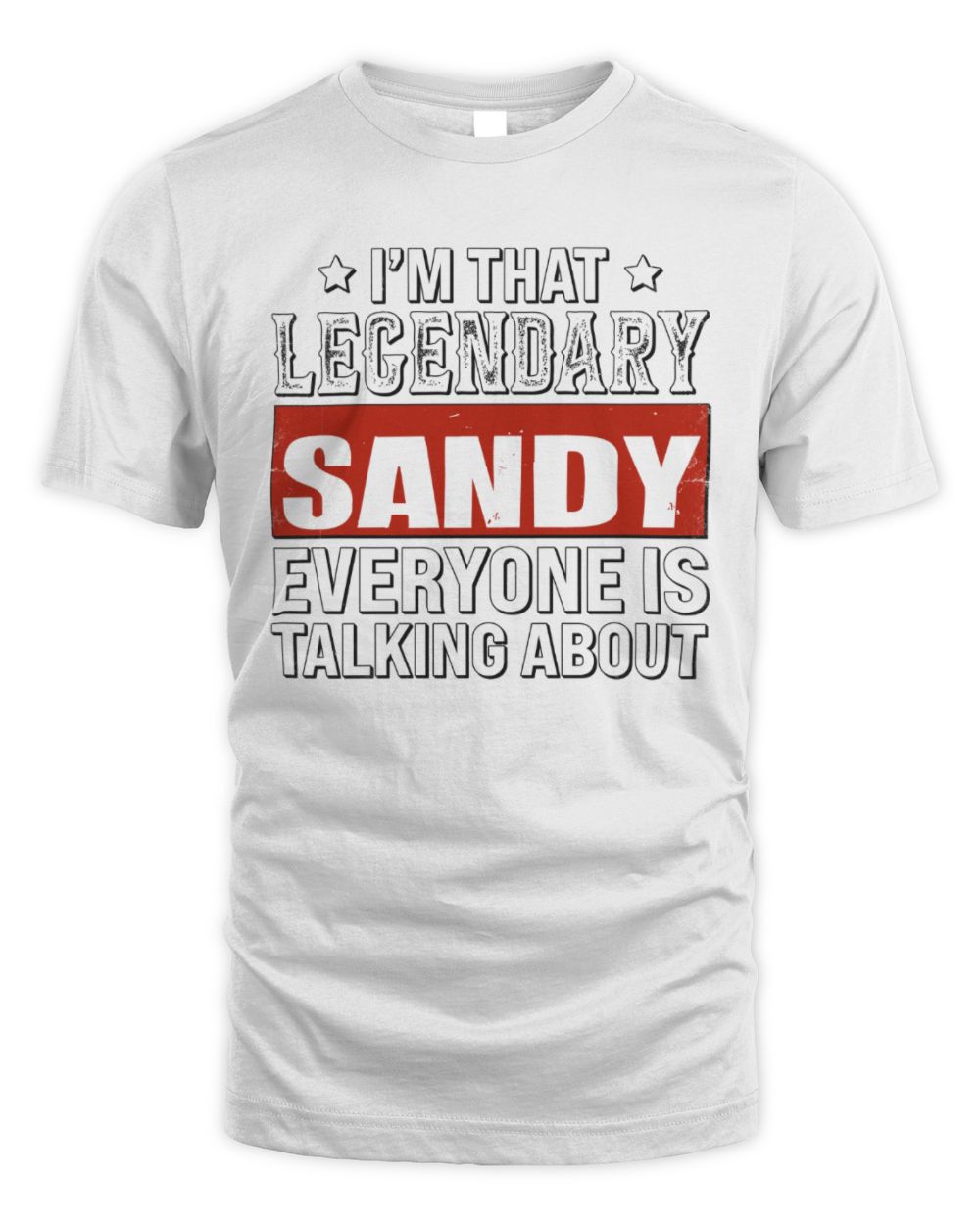 I'm That Legendary Name Everyone Is Talking About Funny Graphic T-Shirt SANDY M1-73 / Unisex Standard T-Shirt / white