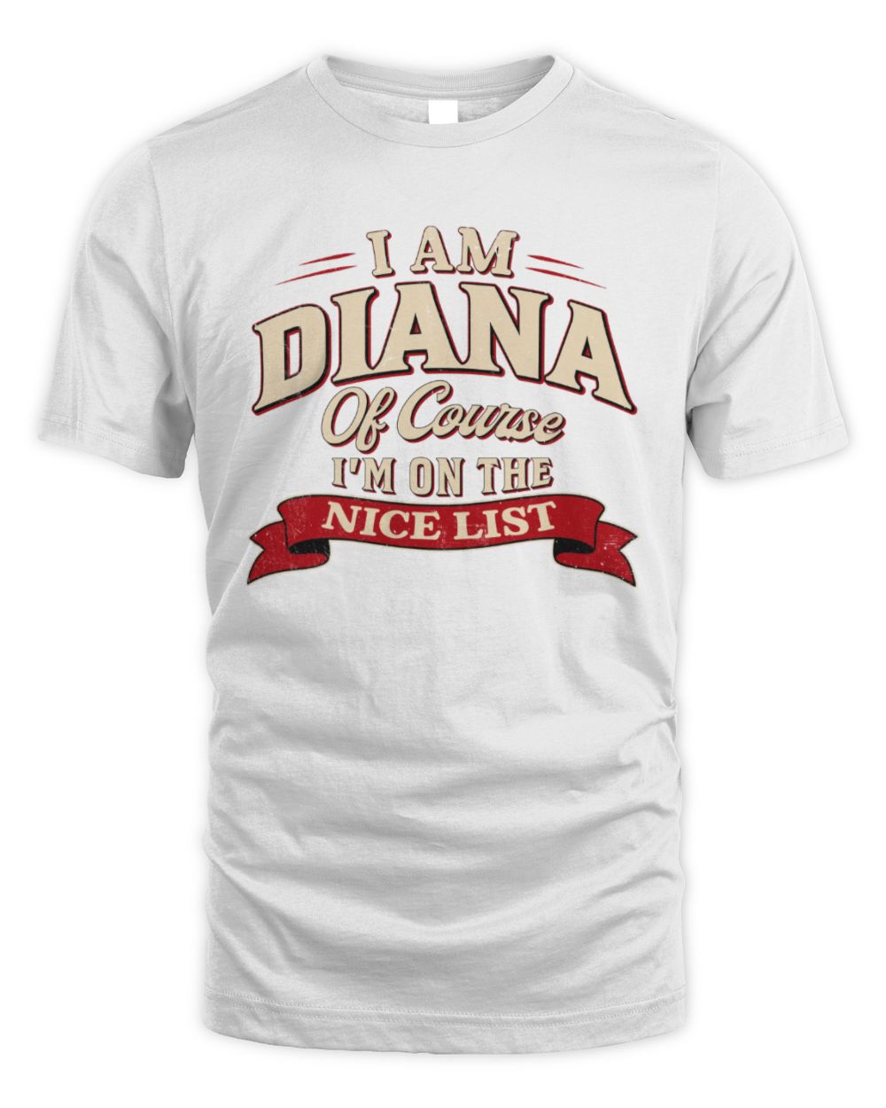 I'm Name Of Course I'm On The Nice List Funny Christmas Shirt DIANA M1-68 / Unisex Standard T-Shirt / white