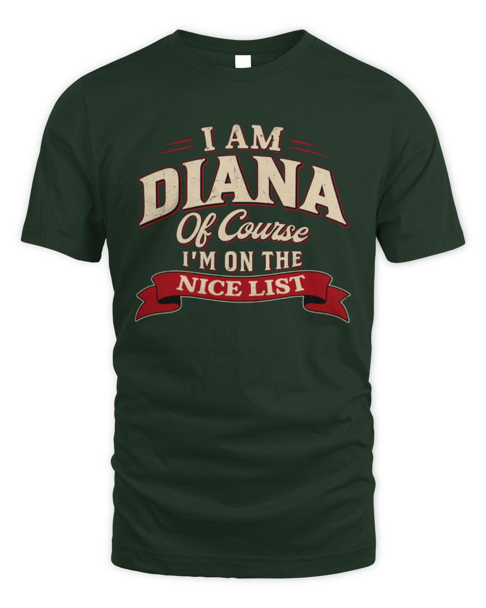 I'm Name Of Course I'm On The Nice List Funny Christmas Shirt DIANA M1-68 / Unisex Standard T-Shirt / forest green