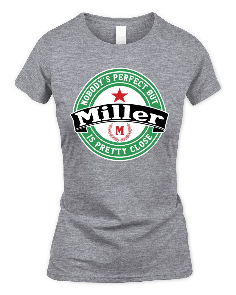 Nobody's Perfect But Your Name Is Pretty Close Heineken Beer T-Shirt MILLER M1-S85 / Women's Standard T-Shirt / sport grey
