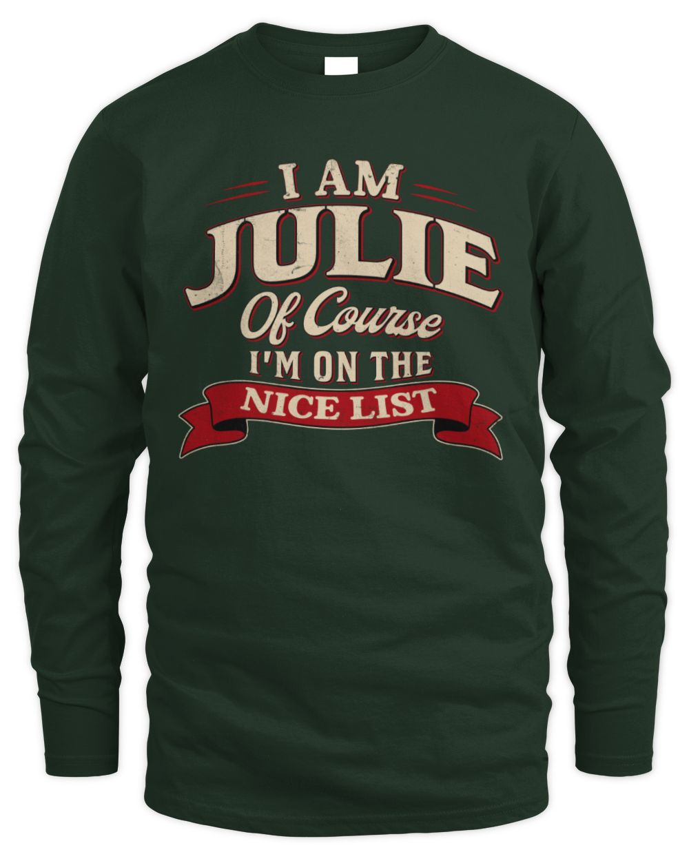 I'm Name Of Course I'm On The Nice List Funny Christmas Shirt JULIE M1-68 / Men's Long Sleeved T-Shirt / forest green