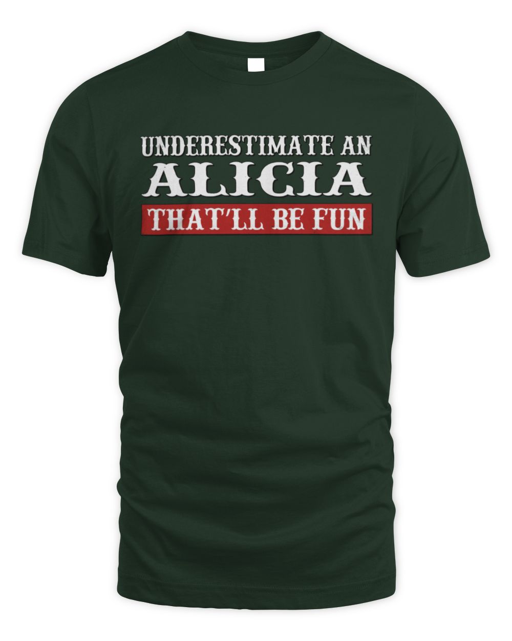 Underestimate Me That'll Be Fun Graphic T-Shirt ALICIA M1-69 / Unisex Standard T-Shirt / forest green