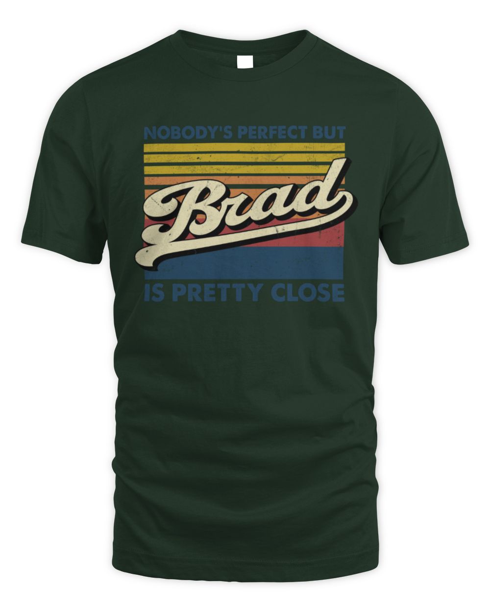 Nobody's Perfect But Your Name Is Pretty Close Retro Shirt BRAD M1-65 / Unisex Standard T-Shirt / forest green