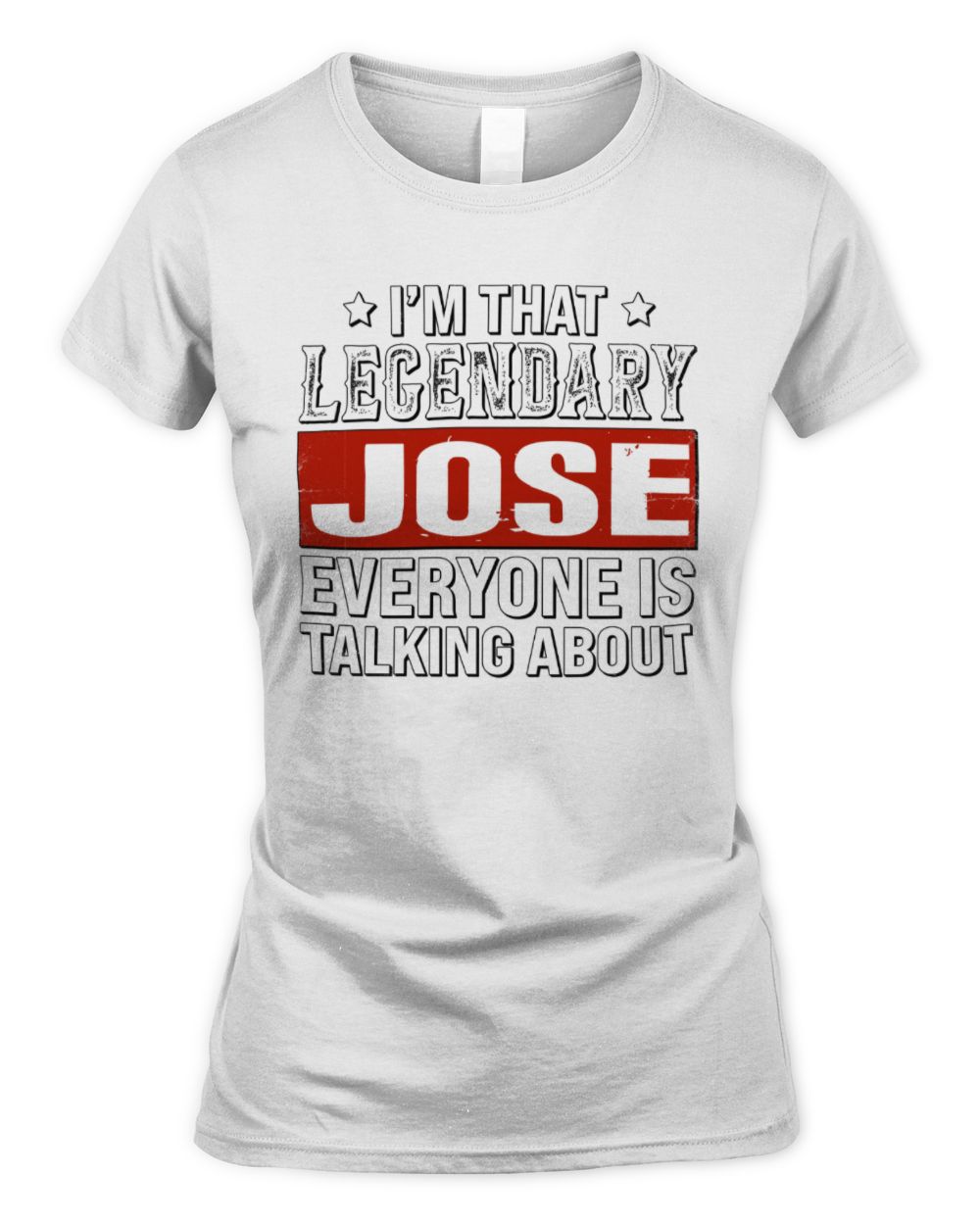 I'm That Legendary Name Everyone Is Talking About Funny Graphic T-Shirt JOSE M1-73 / Women's Standard T-Shirt / white