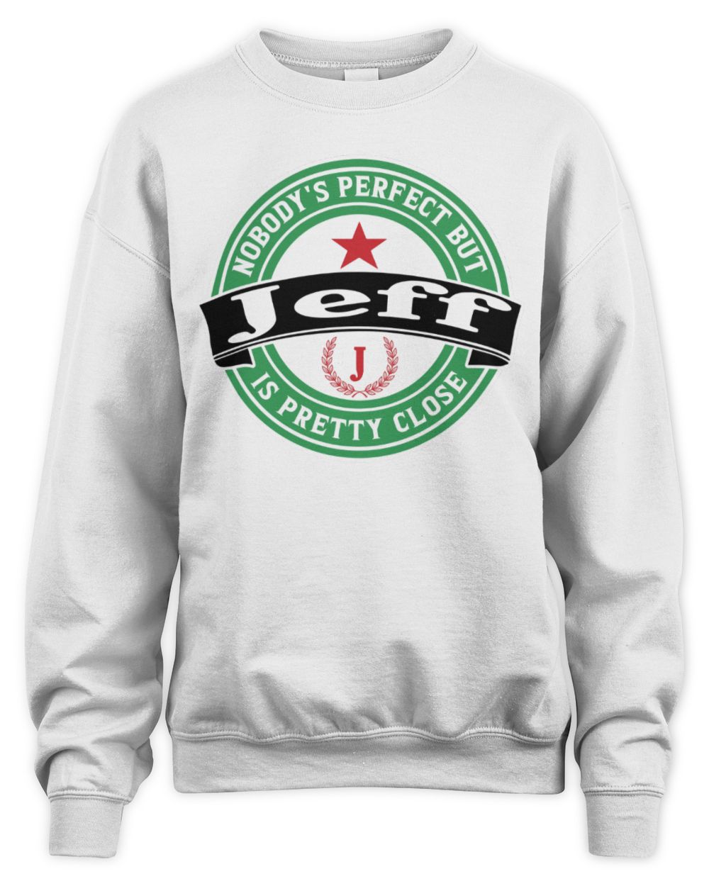 Nobody's Perfect But Your Name Is Pretty Close Heineken Beer T-Shirt JEFF M1-S85 / Unisex Sweatshirt / white