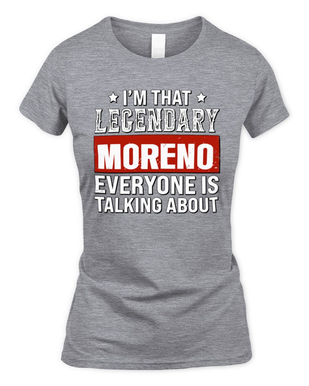 I'm That Legendary Name Everyone Is Talking About Funny Graphic T-Shirt MORENO M1-73 / Women's Standard T-Shirt / sport grey