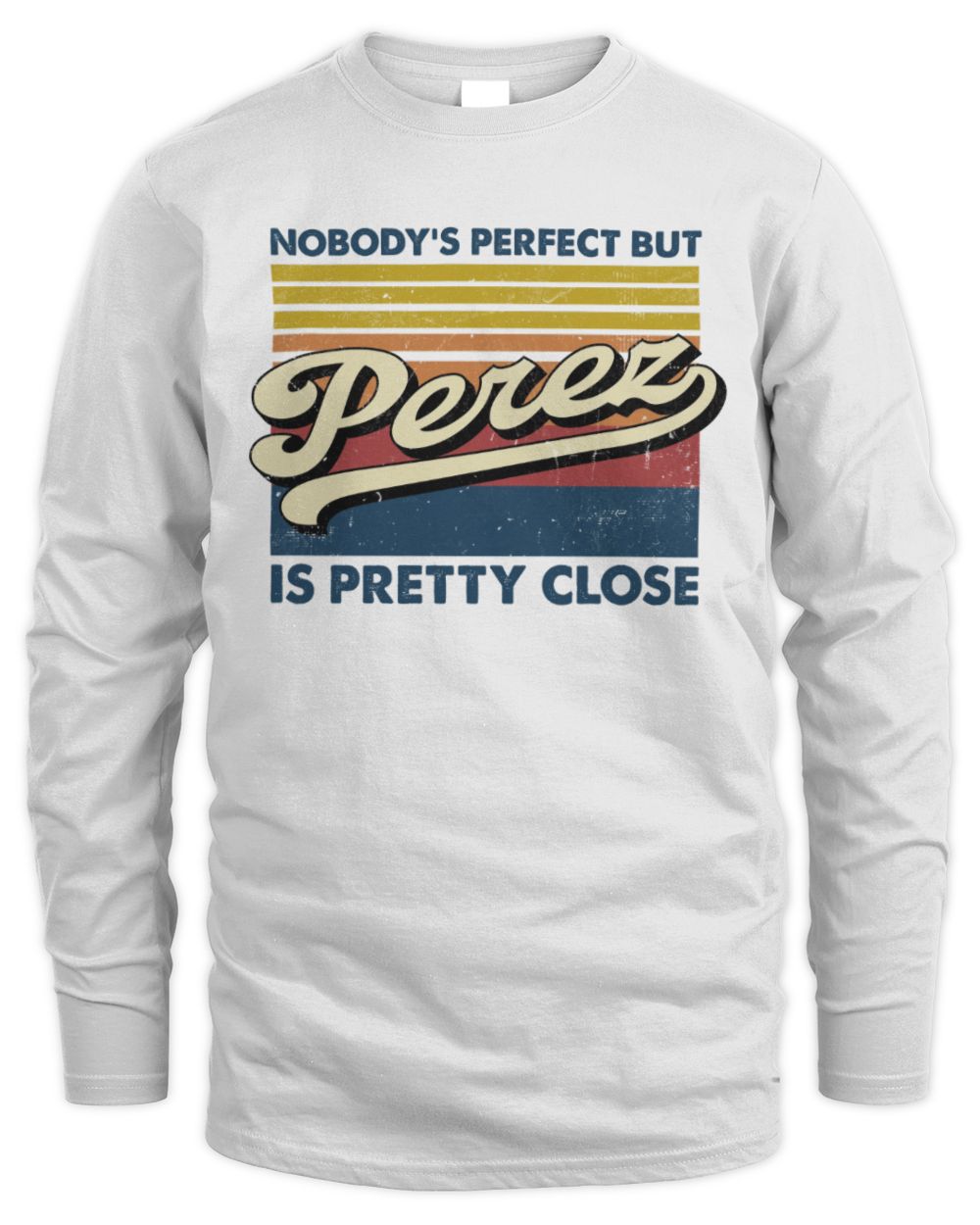 Nobody's Perfect But Your Name Is Pretty Close Retro Shirt PEREZ M1-65 / Men's Long Sleeved T-Shirt / white