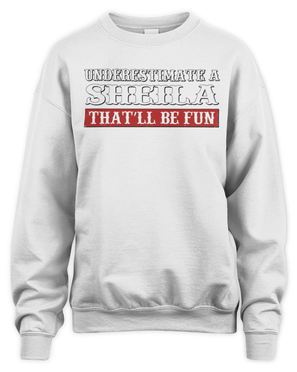 Underestimate Me That'll Be Fun Graphic T-Shirt SHEILA M1-69 / Unisex Sweatshirt / white