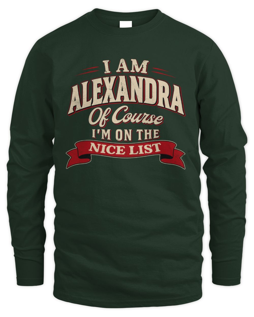 I'm Name Of Course I'm On The Nice List Funny Christmas Shirt ALEXANDRA M1-68 / Men's Long Sleeved T-Shirt / forest green