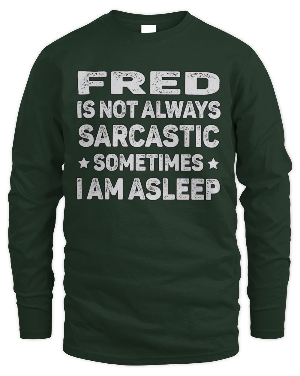 Your Name Is Not Always Sarcastic Funny T-Shirt FRED M1-62 / Men's Long Sleeved T-Shirt / forest green
